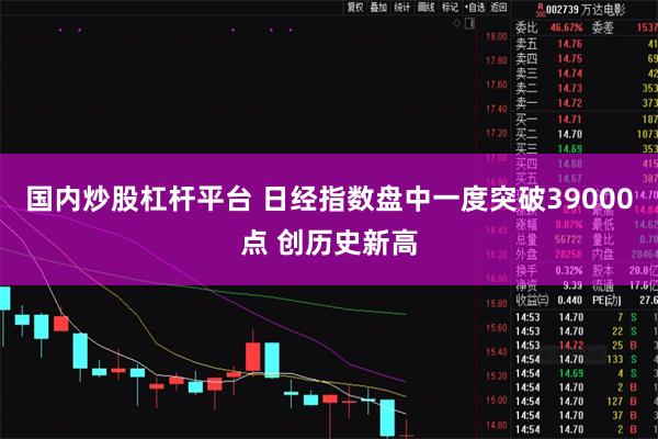 国内炒股杠杆平台 日经指数盘中一度突破39000点 创历史新高
