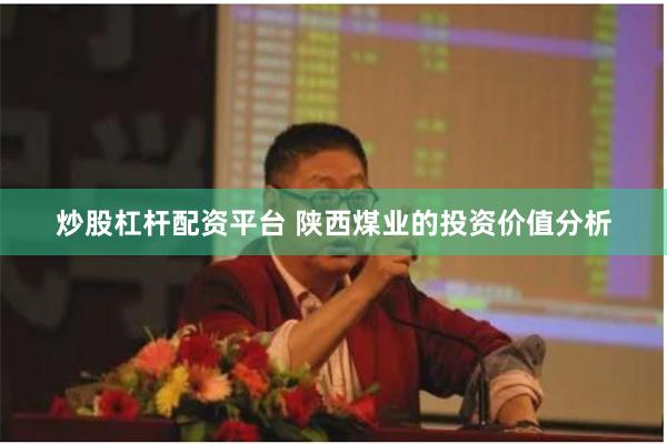 炒股杠杆配资平台 陕西煤业的投资价值分析
