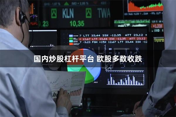 国内炒股杠杆平台 欧股多数收跌