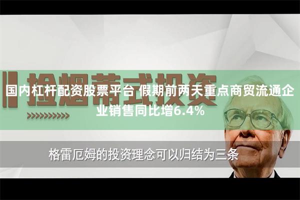 国内杠杆配资股票平台 假期前两天重点商贸流通企业销售同比增6.4%