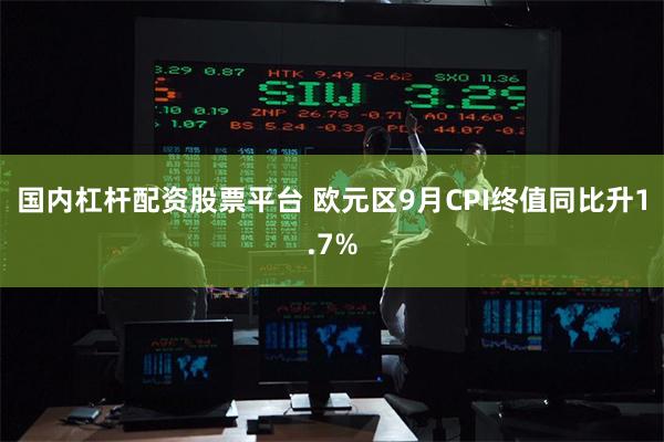 国内杠杆配资股票平台 欧元区9月CPI终值同比升1.7%