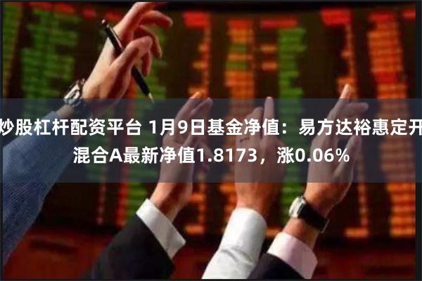炒股杠杆配资平台 1月9日基金净值：易方达裕惠定开混合A最新净值1.8173，涨0.06%